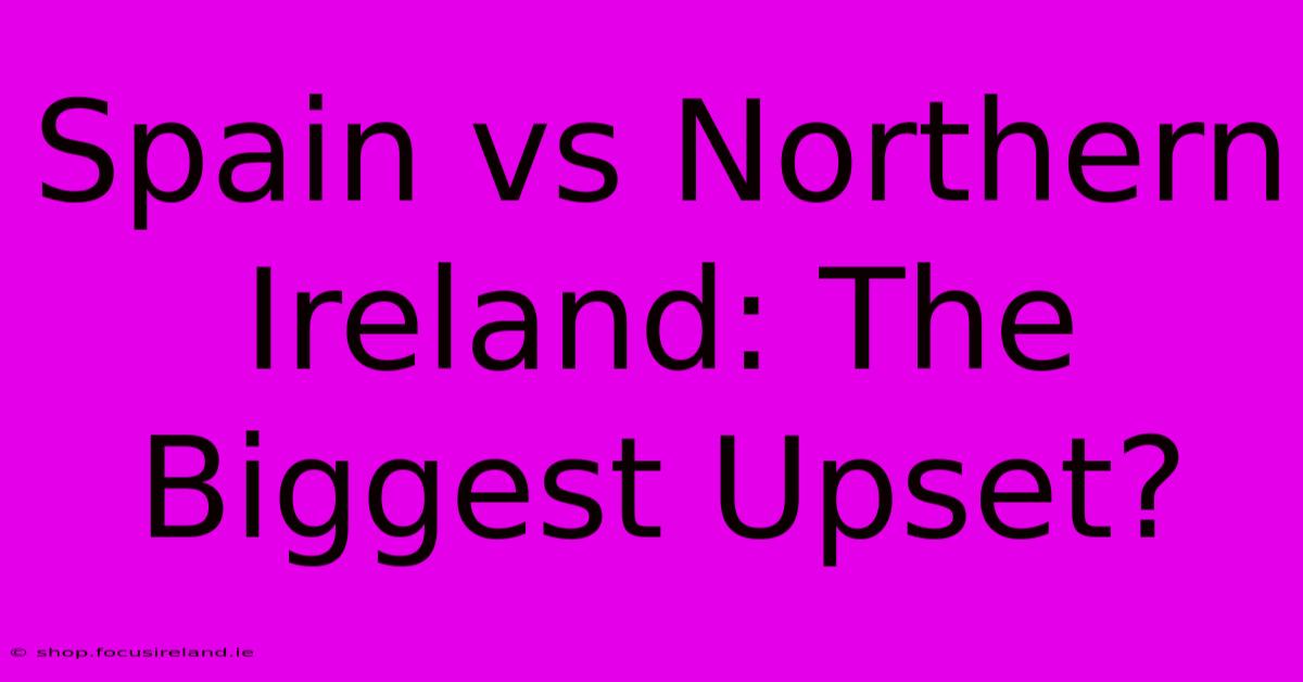 Spain Vs Northern Ireland: The Biggest Upset?