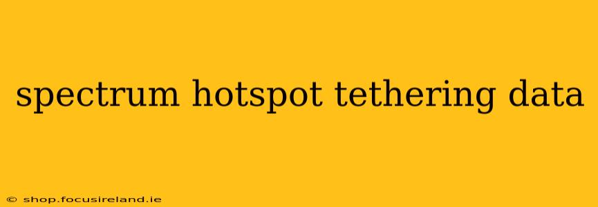 spectrum hotspot tethering data