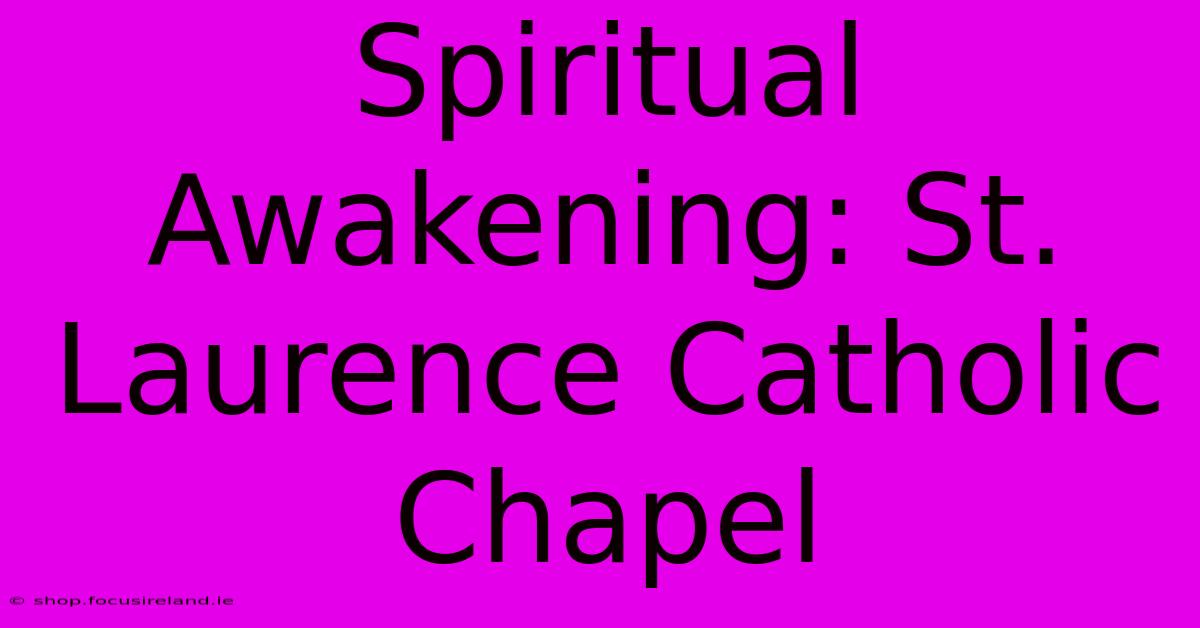 Spiritual Awakening: St. Laurence Catholic Chapel