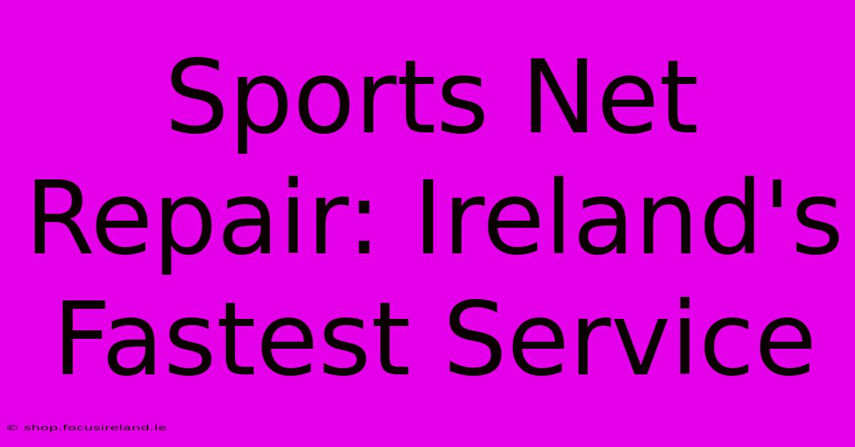 Sports Net Repair: Ireland's Fastest Service