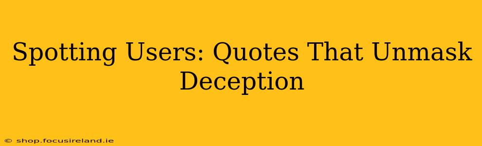 Spotting Users: Quotes That Unmask Deception