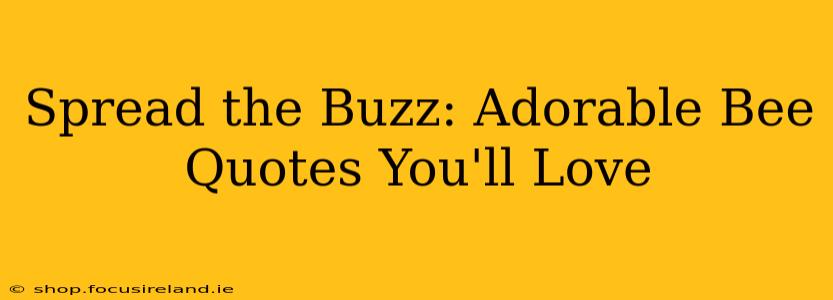 Spread the Buzz: Adorable Bee Quotes You'll Love