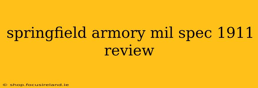 springfield armory mil spec 1911 review
