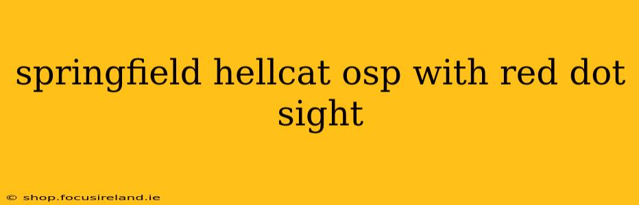 springfield hellcat osp with red dot sight