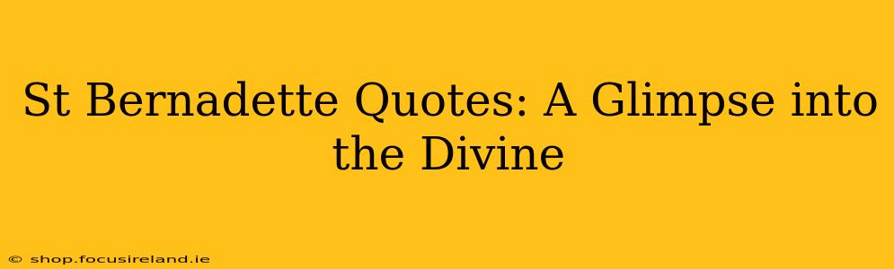 St Bernadette Quotes: A Glimpse into the Divine