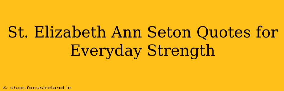 St. Elizabeth Ann Seton Quotes for Everyday Strength