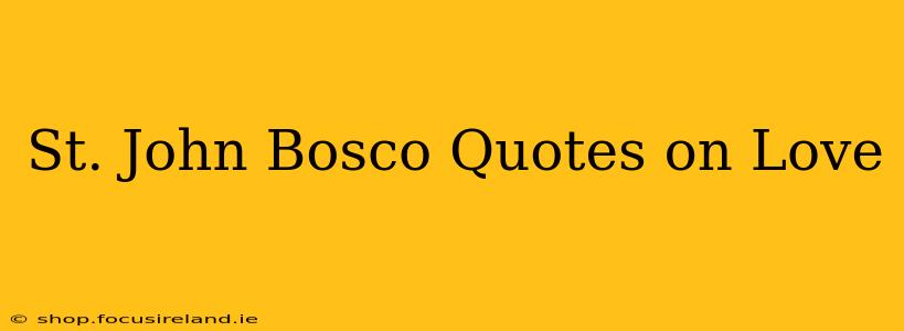 St. John Bosco Quotes on Love