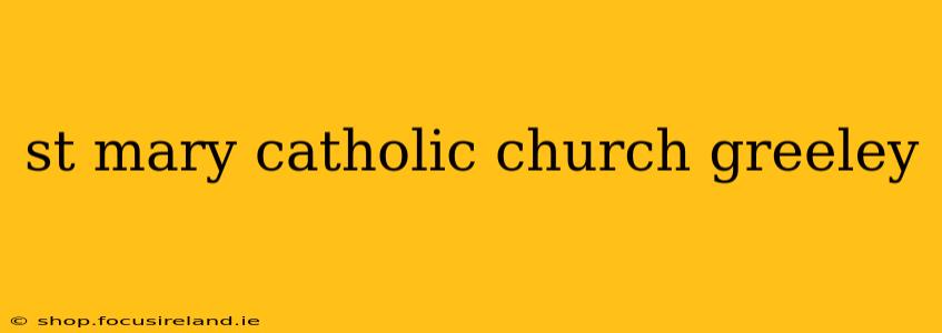 st mary catholic church greeley
