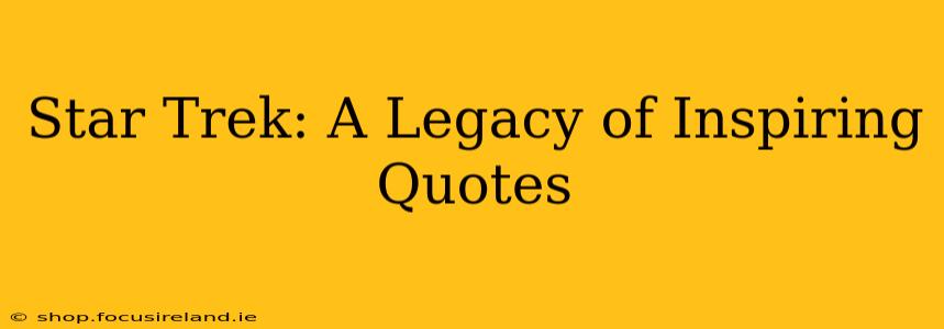 Star Trek: A Legacy of Inspiring Quotes