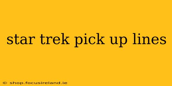star trek pick up lines