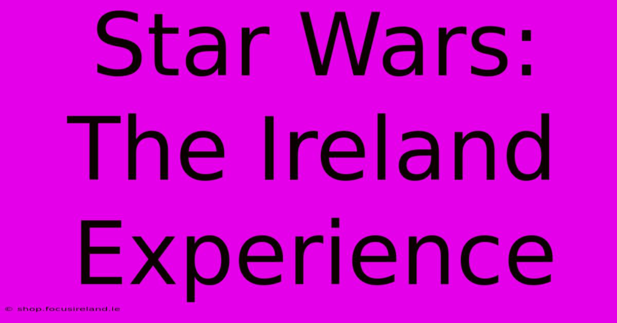 Star Wars: The Ireland Experience