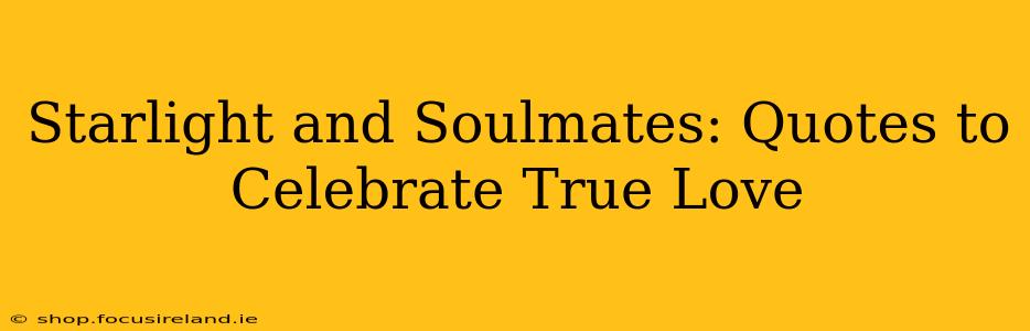 Starlight and Soulmates: Quotes to Celebrate True Love