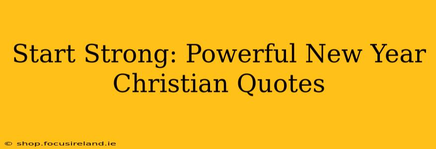 Start Strong: Powerful New Year Christian Quotes