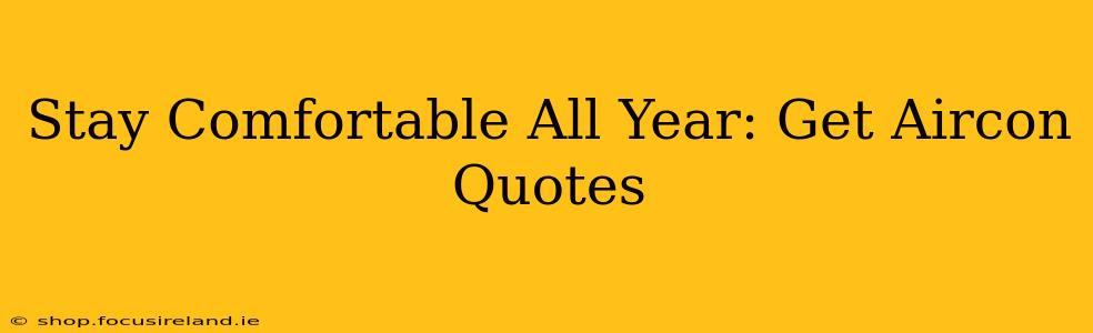 Stay Comfortable All Year: Get Aircon Quotes