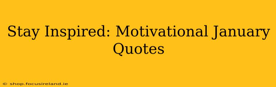 Stay Inspired: Motivational January Quotes