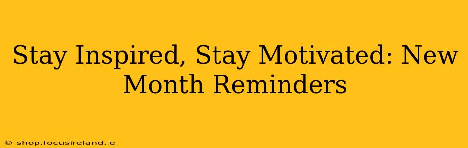 Stay Inspired, Stay Motivated: New Month Reminders