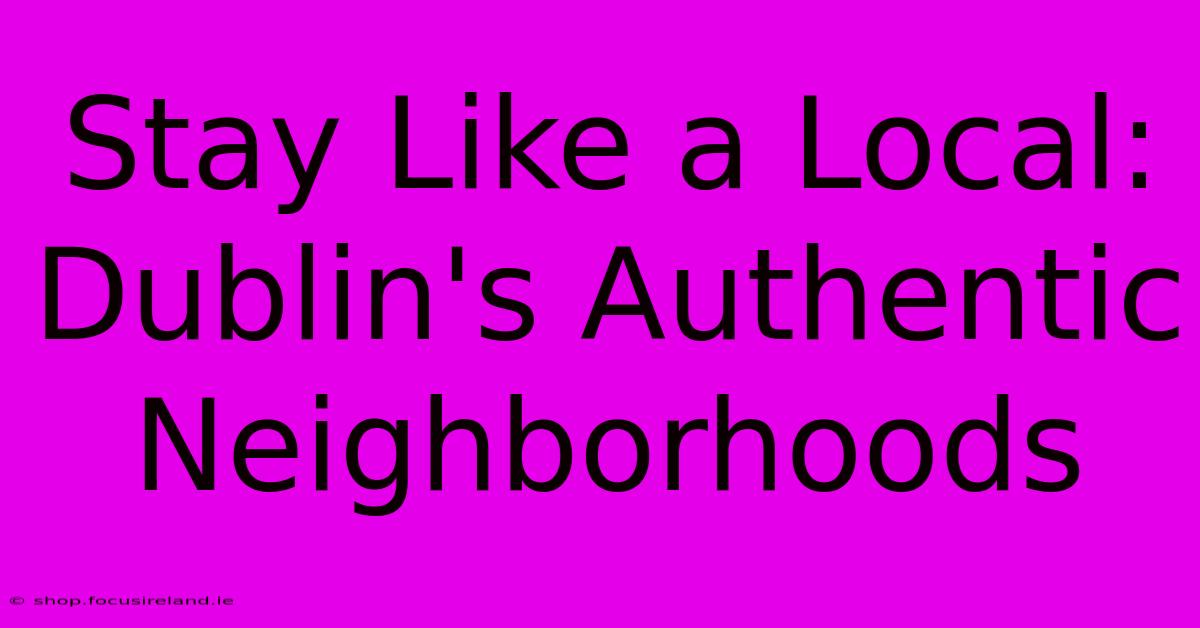 Stay Like A Local: Dublin's Authentic Neighborhoods