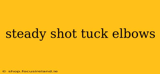 steady shot tuck elbows