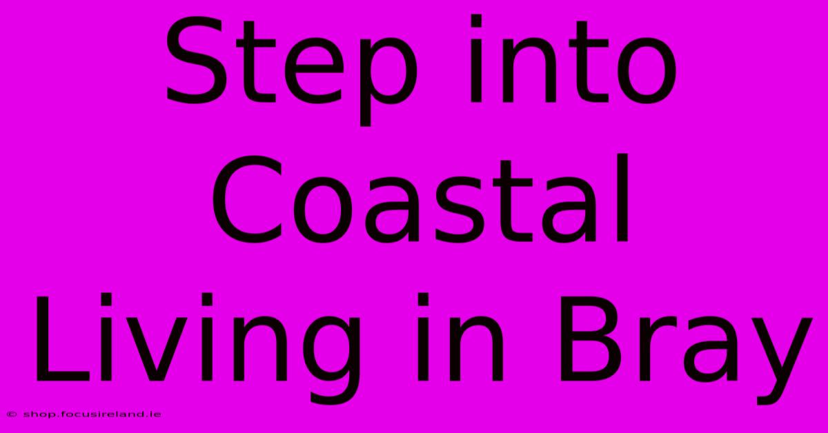 Step Into Coastal Living In Bray