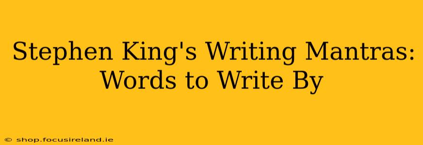 Stephen King's Writing Mantras: Words to Write By