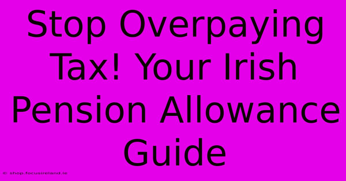 Stop Overpaying Tax! Your Irish Pension Allowance Guide