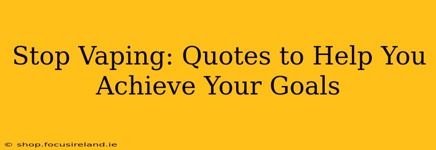 Stop Vaping: Quotes to Help You Achieve Your Goals