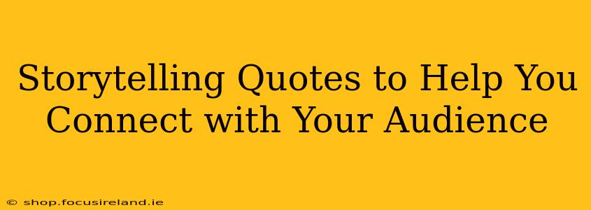 Storytelling Quotes to Help You Connect with Your Audience