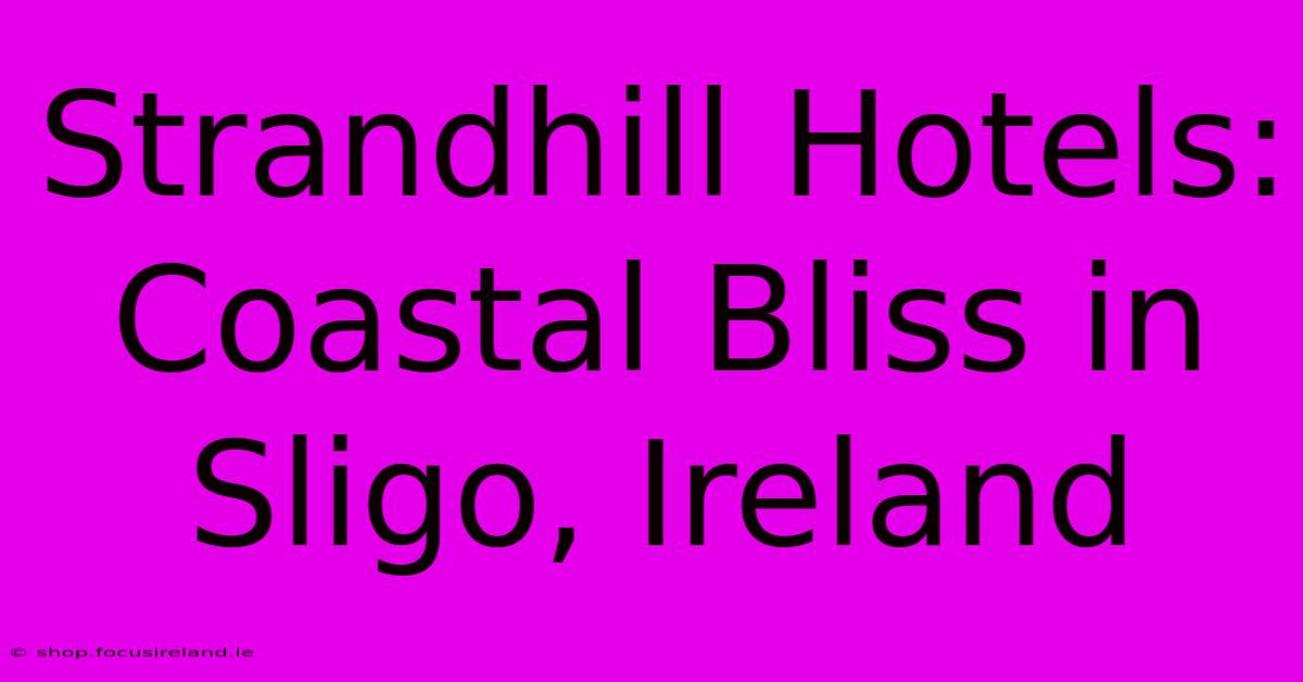 Strandhill Hotels: Coastal Bliss In Sligo, Ireland