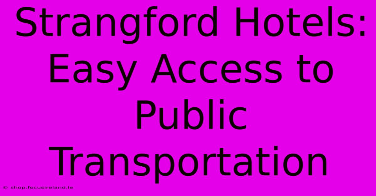 Strangford Hotels: Easy Access To Public Transportation