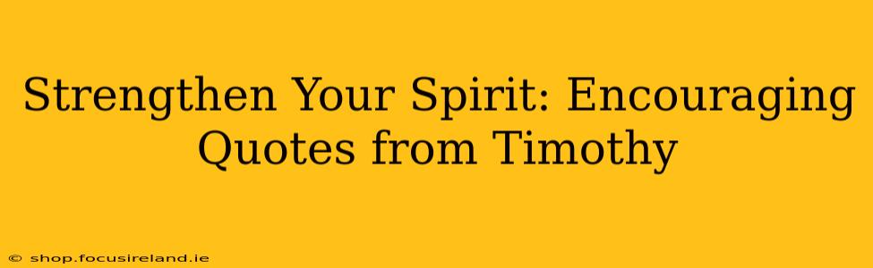 Strengthen Your Spirit: Encouraging Quotes from Timothy