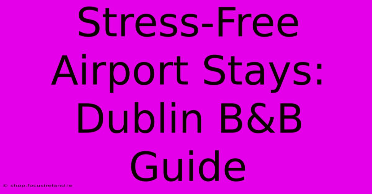 Stress-Free Airport Stays: Dublin B&B Guide