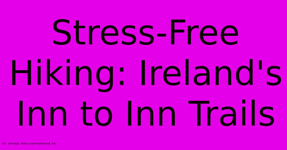 Stress-Free Hiking: Ireland's Inn To Inn Trails