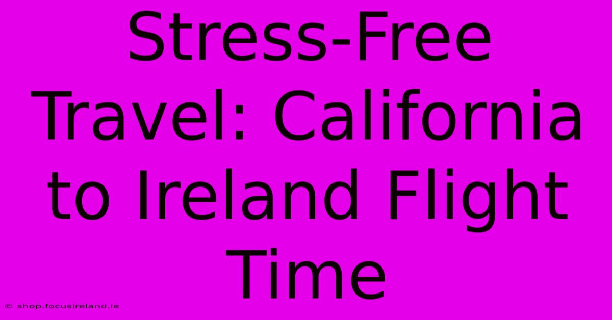 Stress-Free Travel: California To Ireland Flight Time