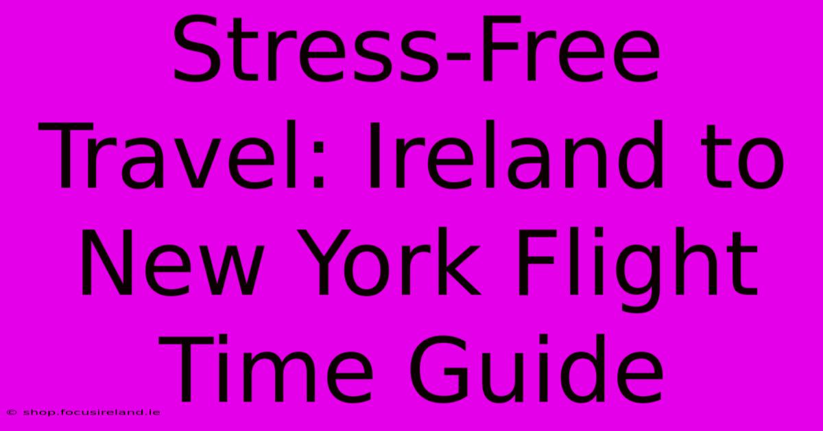 Stress-Free Travel: Ireland To New York Flight Time Guide