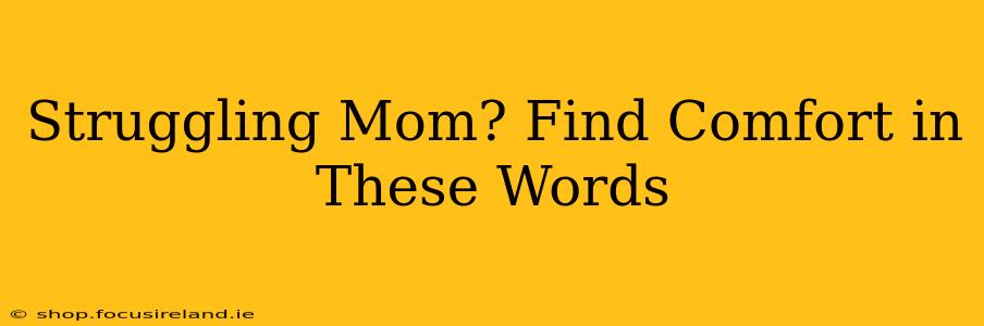 Struggling Mom? Find Comfort in These Words