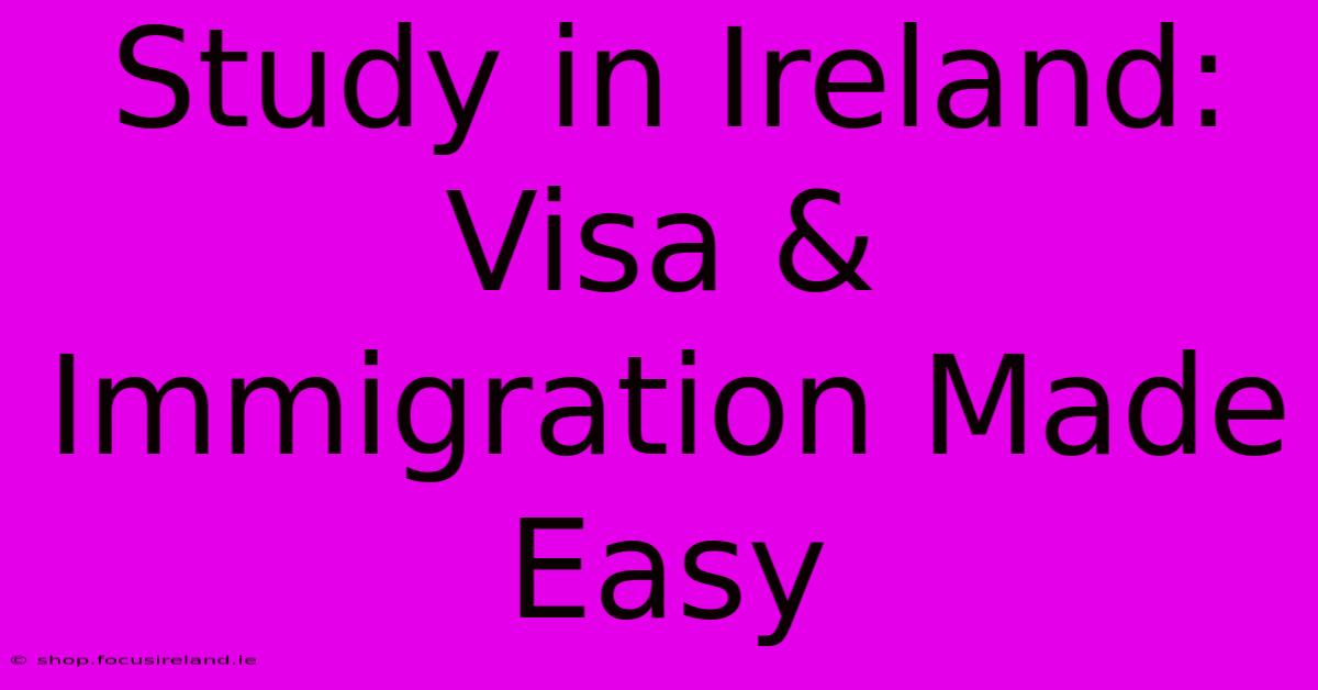 Study In Ireland: Visa & Immigration Made Easy