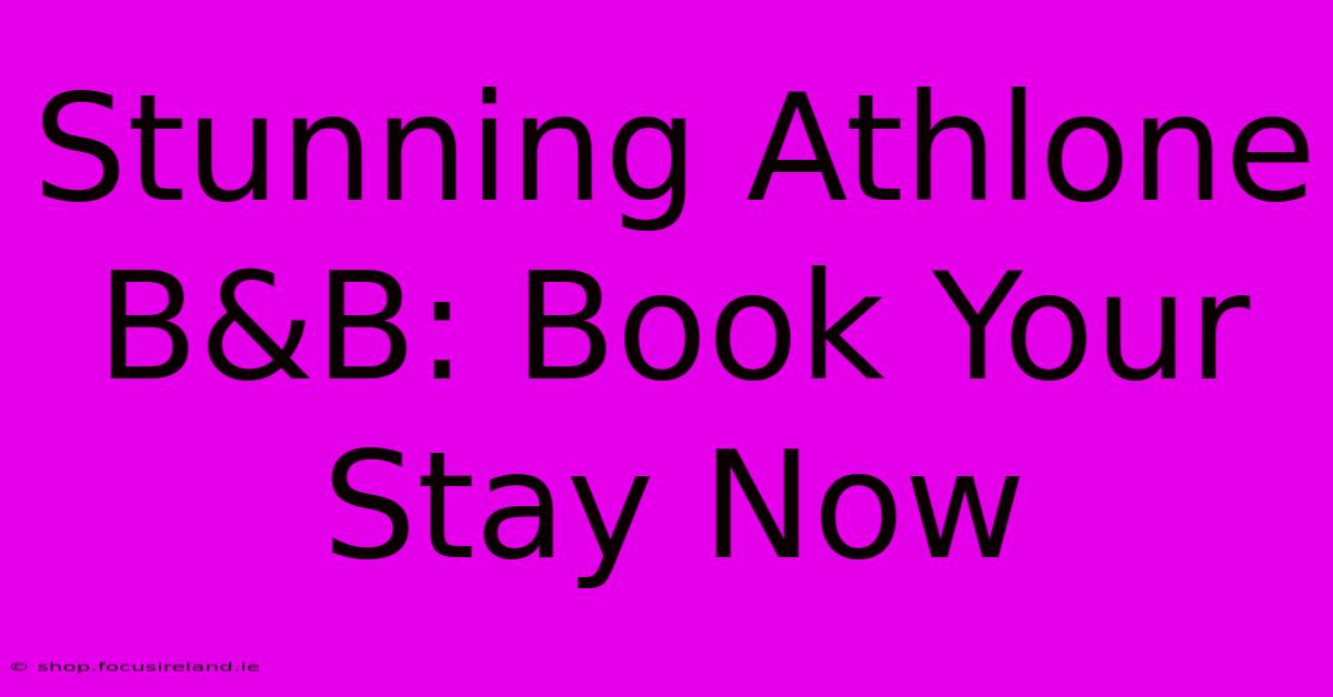 Stunning Athlone B&B: Book Your Stay Now