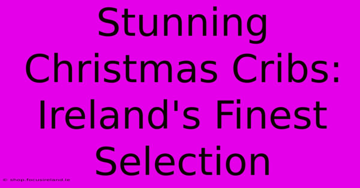 Stunning Christmas Cribs: Ireland's Finest Selection