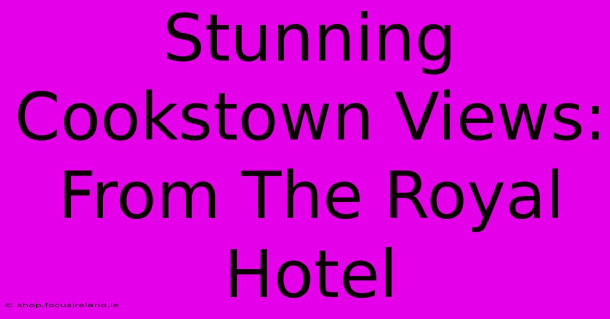 Stunning Cookstown Views: From The Royal Hotel