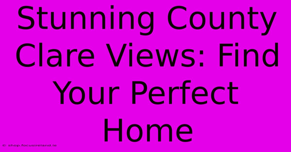 Stunning County Clare Views: Find Your Perfect Home