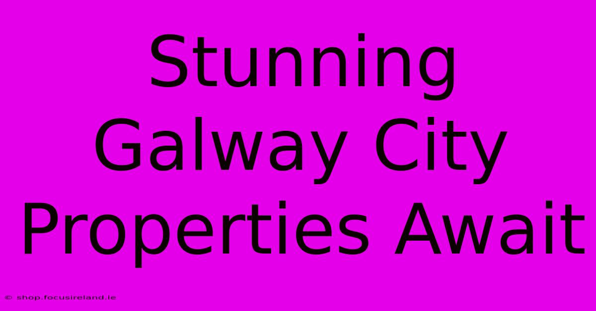 Stunning Galway City Properties Await