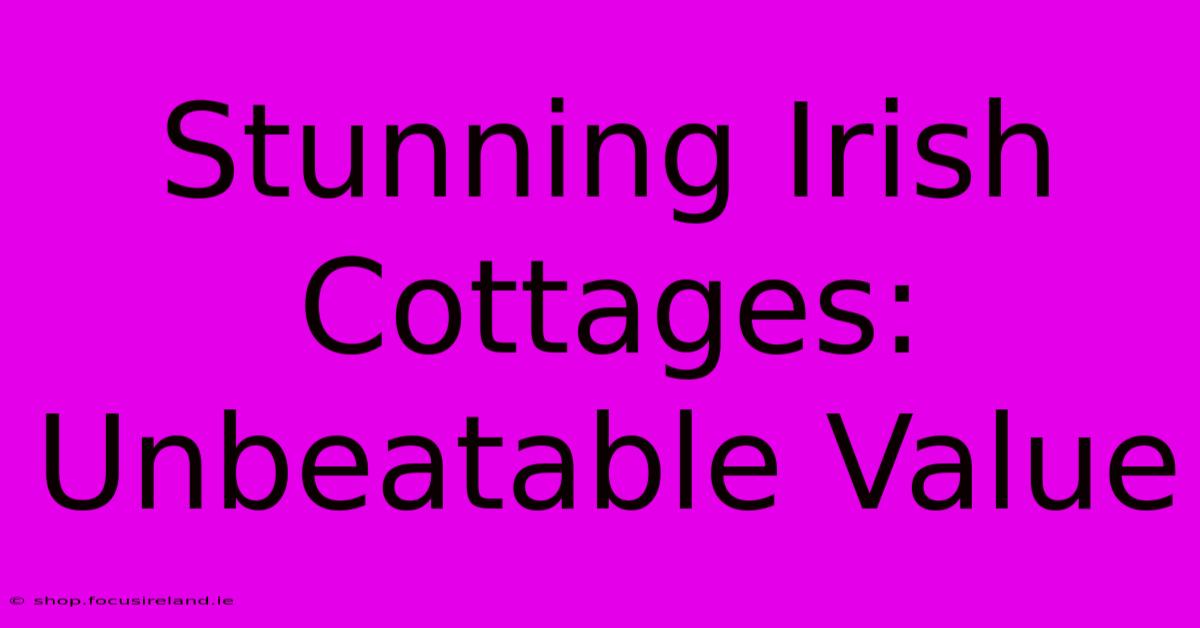 Stunning Irish Cottages: Unbeatable Value