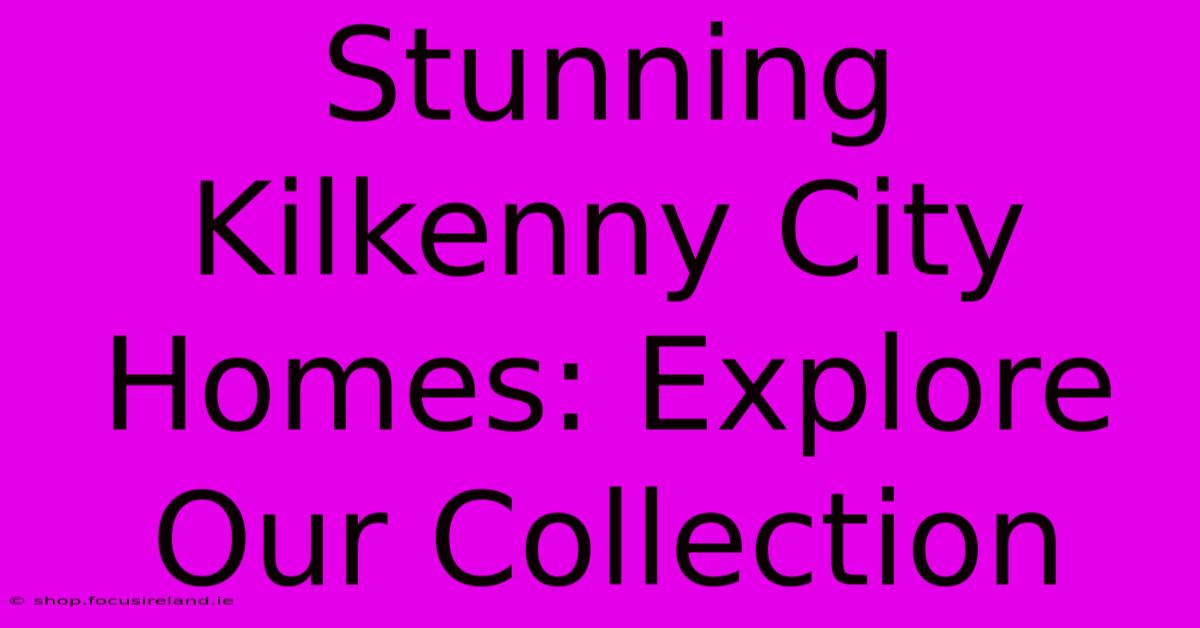 Stunning Kilkenny City Homes: Explore Our Collection