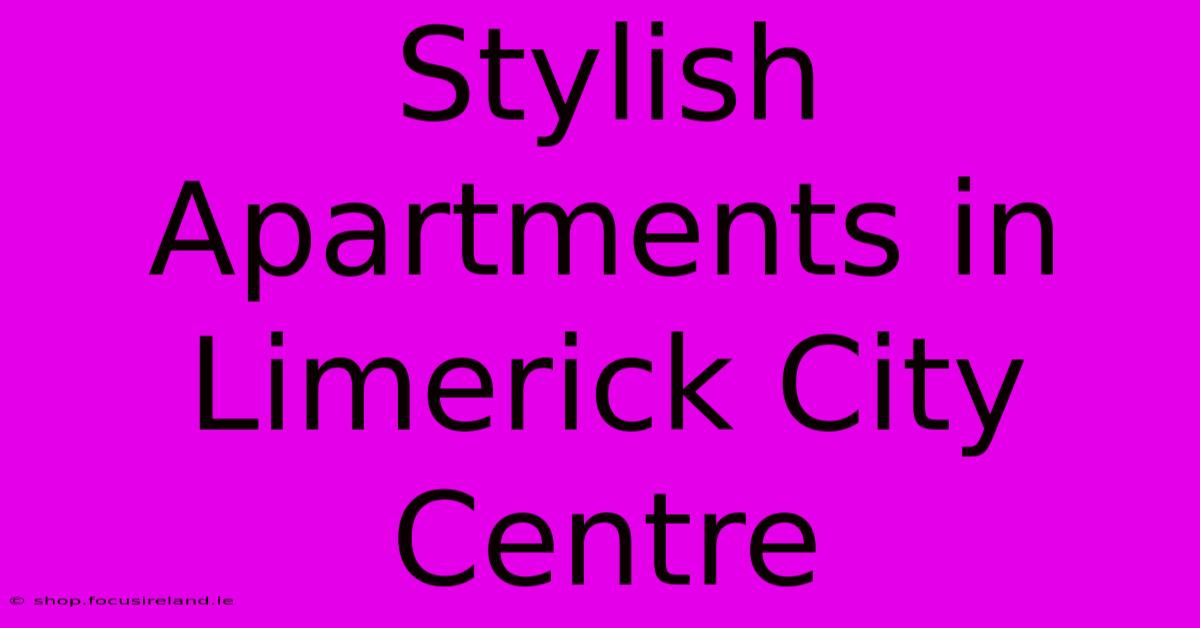 Stylish Apartments In Limerick City Centre