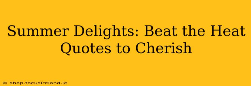 Summer Delights: Beat the Heat Quotes to Cherish