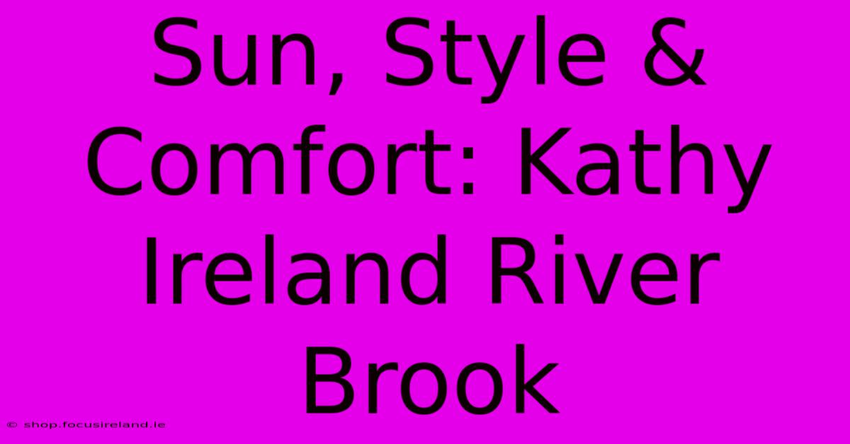 Sun, Style & Comfort: Kathy Ireland River Brook