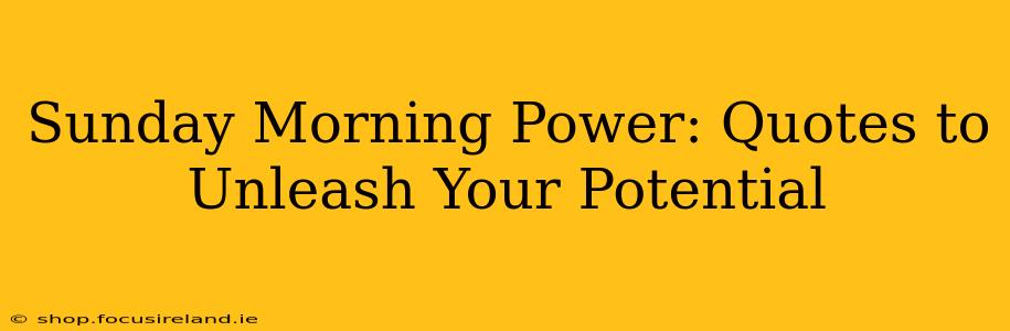 Sunday Morning Power: Quotes to Unleash Your Potential