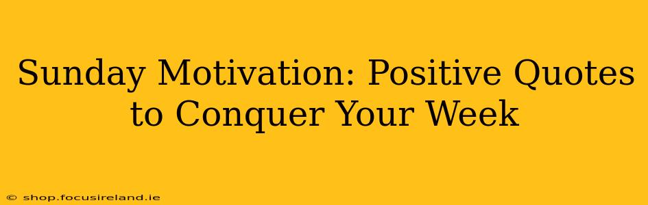 Sunday Motivation: Positive Quotes to Conquer Your Week