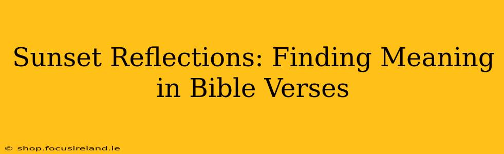 Sunset Reflections: Finding Meaning in Bible Verses