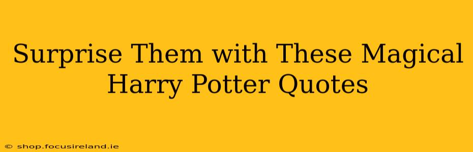 Surprise Them with These Magical Harry Potter Quotes